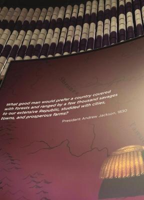 A QUOTE FROM Andrew Jackson during the early years of the Removal Period is displayed in the Smithsonian’s National Museum of the American Indian in Washington. Photo by Addison Kliewer/Gaylord News.