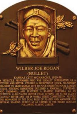 THE HALL OF Fame plaque for Bullet Joe Rogan, who was born in Oklahoma City. Bullet Joe was as good a pitcher as Satchel Paige, some said, but he could hit much better.